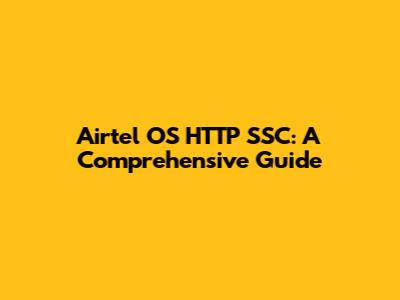 Airtel OS HTTP SSC: A Comprehensive Guide