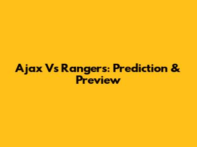 Ajax Vs Rangers: Prediction & Preview