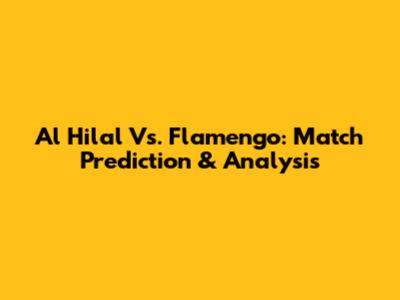 Al Hilal Vs. Flamengo: Match Prediction & Analysis