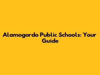 Alamogordo Public Schools: Your Guide