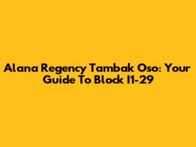 Alana Regency Tambak Oso: Your Guide To Block I1-29