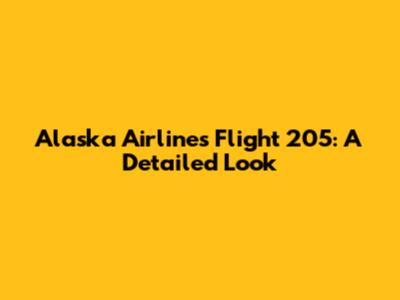 Alaska Airlines Flight 205: A Detailed Look
