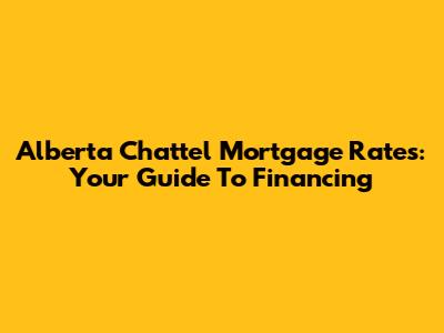 Alberta Chattel Mortgage Rates: Your Guide To Financing
