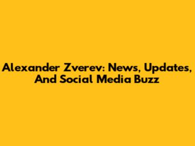 Alexander Zverev: News, Updates, And Social Media Buzz