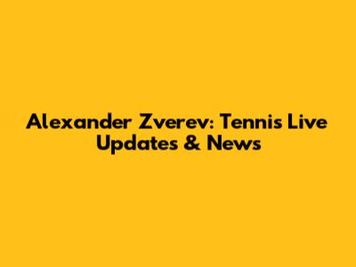 Alexander Zverev: Tennis Live Updates & News