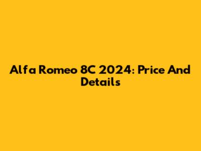 Alfa Romeo 8C 2024: Price And Details