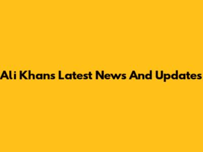 Ali Khan's Latest News And Updates