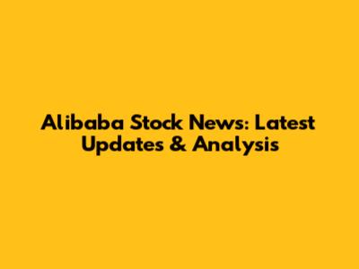 Alibaba Stock News: Latest Updates & Analysis
