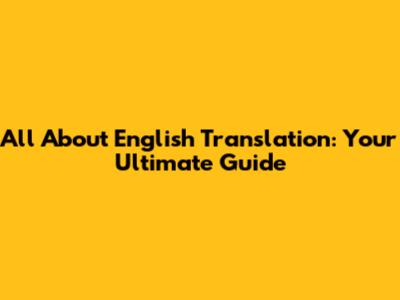 All About English Translation: Your Ultimate Guide