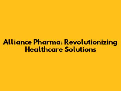 Alliance Pharma: Revolutionizing Healthcare Solutions