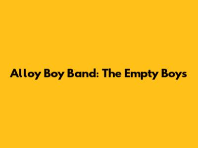 Alloy Boy Band: The Empty Boys