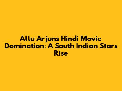 Allu Arjun's Hindi Movie Domination: A South Indian Star's Rise