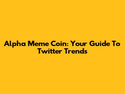 Alpha Meme Coin: Your Guide To Twitter Trends