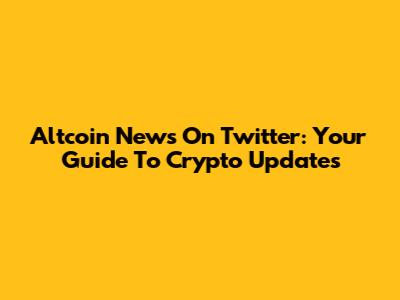 Altcoin News On Twitter: Your Guide To Crypto Updates