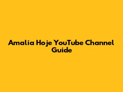 Amalia Hoje YouTube Channel Guide