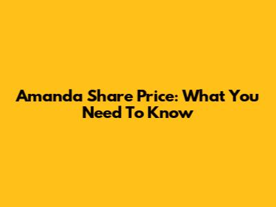 Amanda Share Price: What You Need To Know