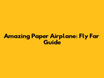Amazing Paper Airplane: Fly Far Guide