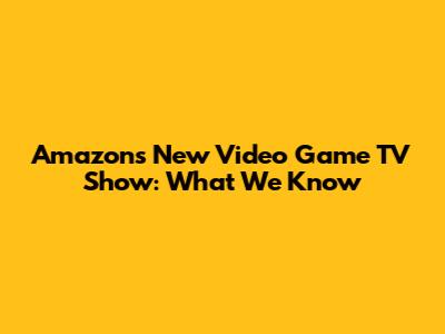 Amazon's New Video Game TV Show: What We Know