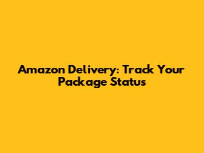 Amazon Delivery: Track Your Package Status