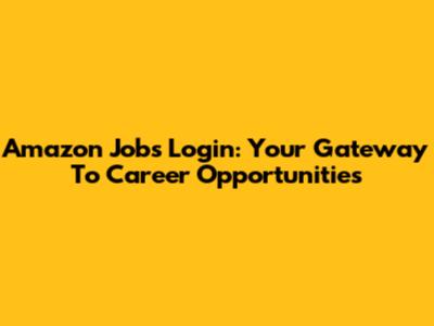 Amazon Jobs Login: Your Gateway To Career Opportunities