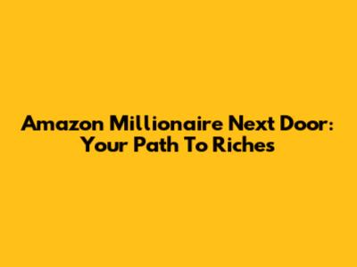 Amazon Millionaire Next Door: Your Path To Riches