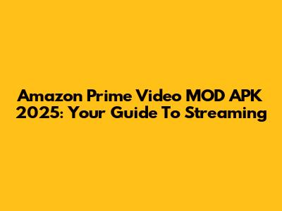 Amazon Prime Video MOD APK 2025: Your Guide To Streaming