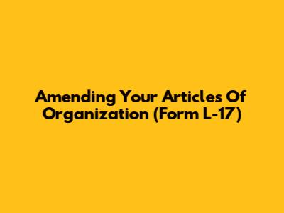 Amending Your Articles Of Organization (Form L-17)