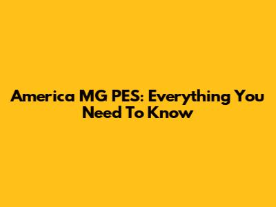 America MG PES: Everything You Need To Know