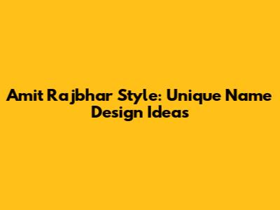Amit Rajbhar Style: Unique Name Design Ideas