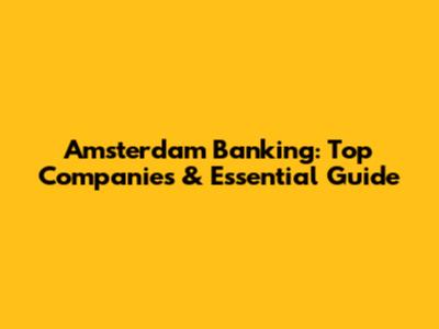Amsterdam Banking: Top Companies & Essential Guide