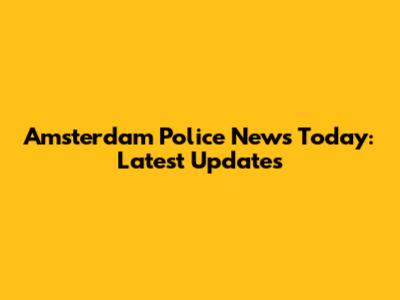 Amsterdam Police News Today: Latest Updates