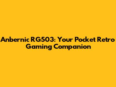 Anbernic RG503: Your Pocket Retro Gaming Companion