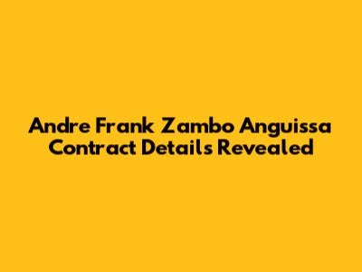 Andre Frank Zambo Anguissa Contract Details Revealed