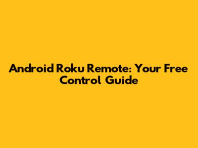 Android Roku Remote: Your Free Control Guide