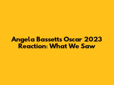 Angela Bassett's Oscar 2023 Reaction: What We Saw