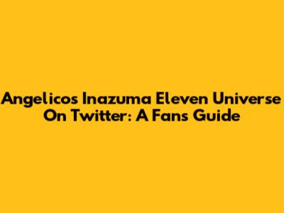 Angelico's Inazuma Eleven Universe On Twitter: A Fan's Guide