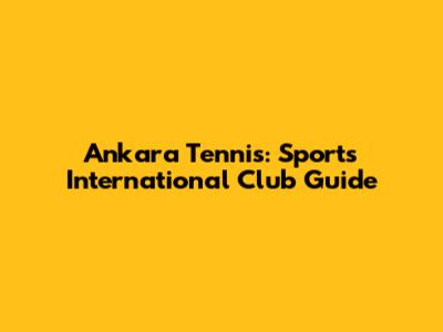 Ankara Tennis: Sports International Club Guide