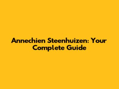 Annechien Steenhuizen: Your Complete Guide