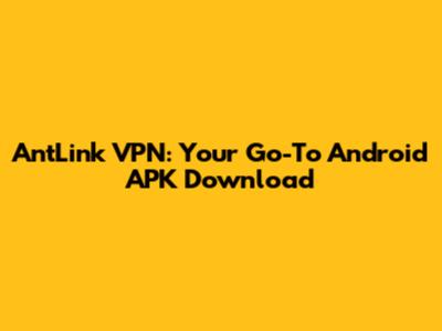 AntLink VPN: Your Go-To Android APK Download