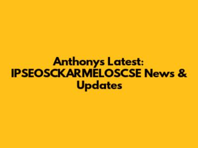 Anthony's Latest: IPSEOSCKARMELOSCSE News & Updates