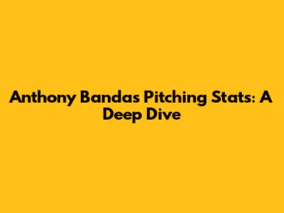 Anthony Banda's Pitching Stats: A Deep Dive