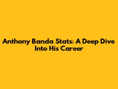 Anthony Banda Stats: A Deep Dive Into His Career