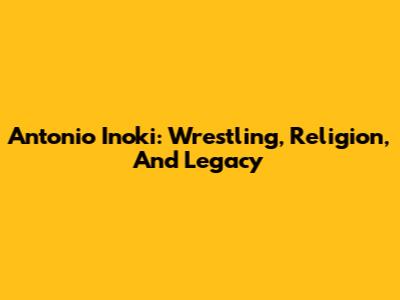 Antonio Inoki: Wrestling, Religion, And Legacy