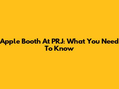 Apple Booth At PRJ: What You Need To Know