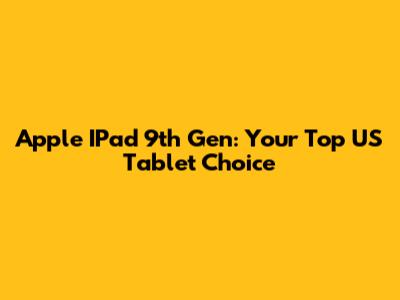 Apple IPad 9th Gen: Your Top US Tablet Choice