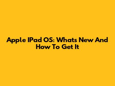 Apple IPad OS: What's New And How To Get It