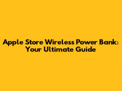 Apple Store Wireless Power Bank: Your Ultimate Guide