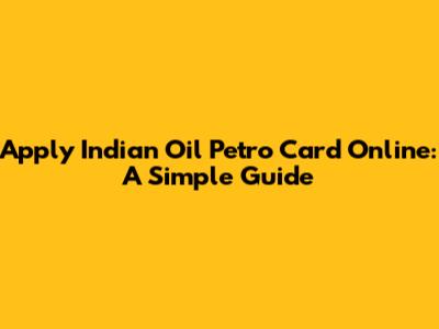 Apply Indian Oil Petro Card Online: A Simple Guide