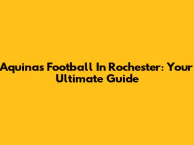 Aquinas Football In Rochester: Your Ultimate Guide