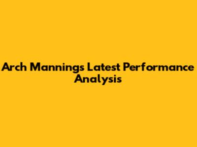 Arch Manning's Latest Performance Analysis